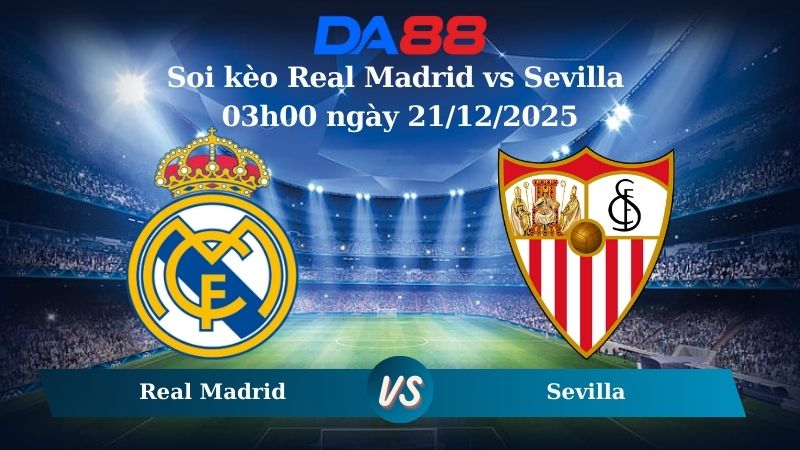Nhận định soi kèo Real Madrid vs Sevilla 03h00 ngày 21/12/2025 – La Liga DA88
