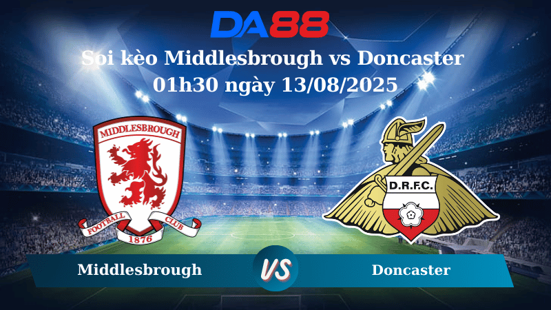 Nhận định soi kèo Middlesbrough vs Doncaster 01h30 ngày 13/08/2025  - Cúp Liên đoàn Anh DA88