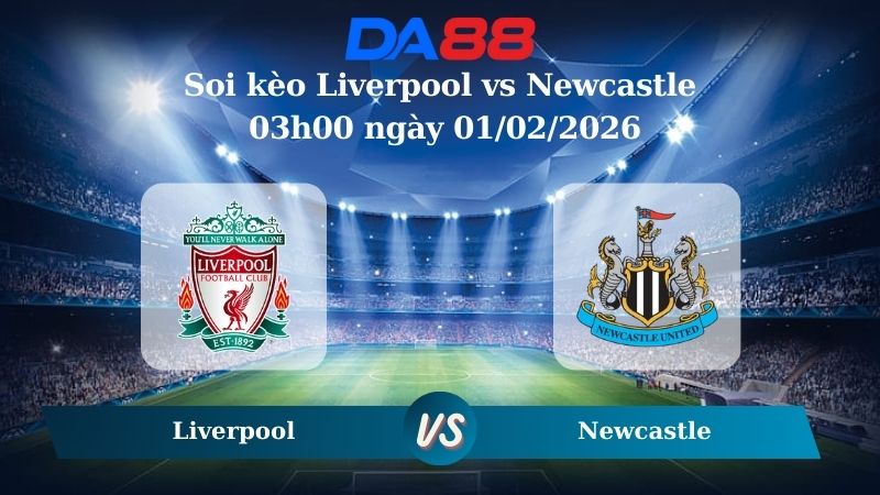 Nhận định soi kèo Liverpool vs Newcastle 03h00 ngày 01/02/2026 – Ngoại hạng Anh DA88