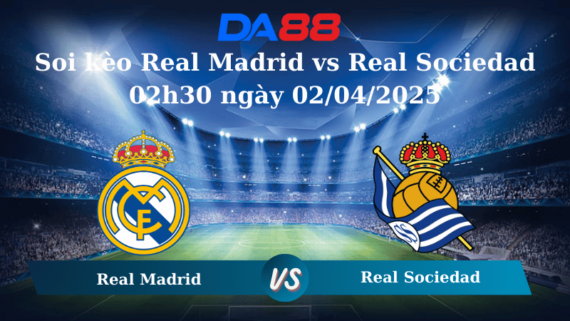 Nhận định soi kèo Real Madrid vs Real Sociedad 02h30 ngày 02/04/2025 - Cúp nhà Vua Tây Ban Nha  DA88