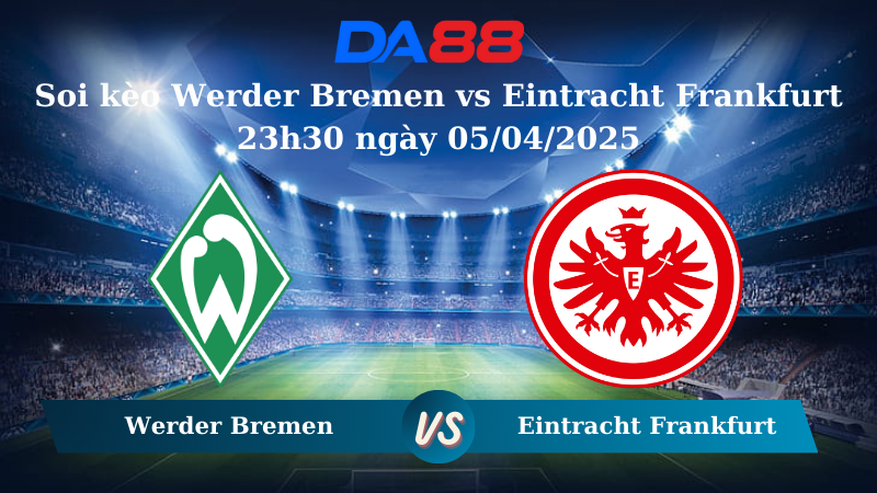 Nhận định soi kèo Werder Bremen vs Eintracht Frankfurt 23h30 ngày 05/04/2025 – Bundesliga  DA88