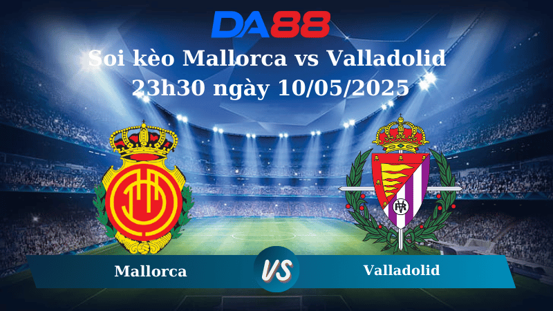 Nhận định soi kèo Mallorca vs Valladolid 23h30 ngày 10/05/2025 - La Liga  DA88