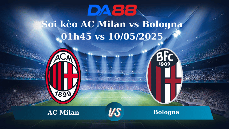 Nhận định soi kèo AC Milan vs Bologna 01h45 vs 10/05/2025 – Serie A  DA88