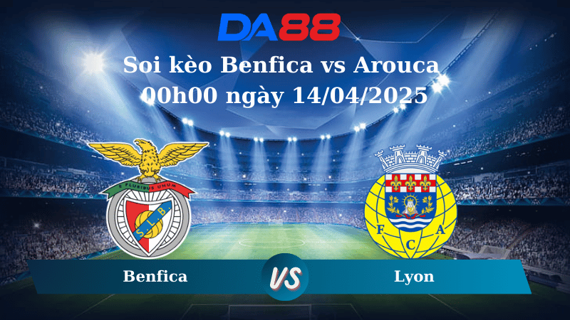 Nhận định soi kèo Benfica vs Arouca 00h00 ngày 14/04/2025 - VĐQG Bồ Đào Nha DA88