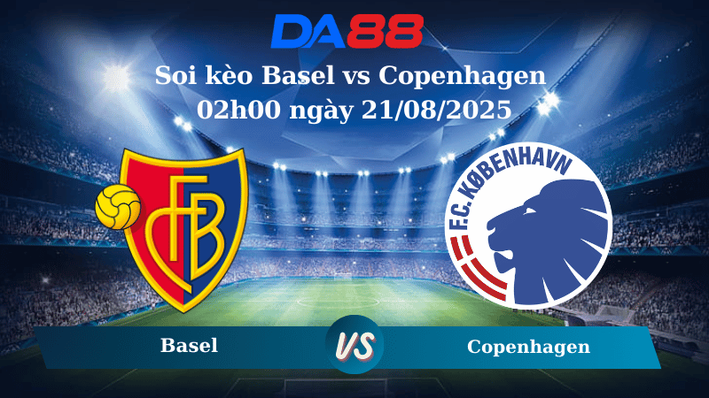 Nhận định soi kèo Basel vs Copenhagen 02h00 ngày 21/08/2025 – Vòng loại Champions League DA88