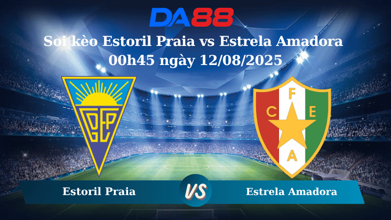 Nhận định soi kèo Estoril Praia vs Estrela Amadora 00h45 ngày 12/08/2025 - VĐQG Bồ Đào Nha DA88