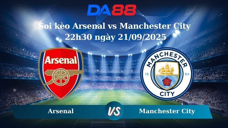 Nhận định soi kèo Arsenal vs Manchester City 22h30 ngày 21/09/2025 - Ngoại hạng Anh DA88