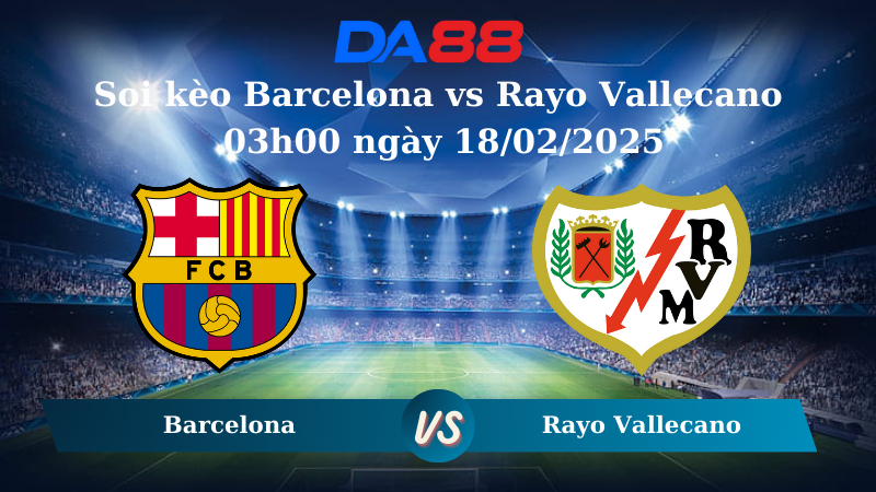 Nhận định soi kèo Barcelona vs Rayo Vallecano 03h00 ngày 18/02/2025 - La Liga DA88