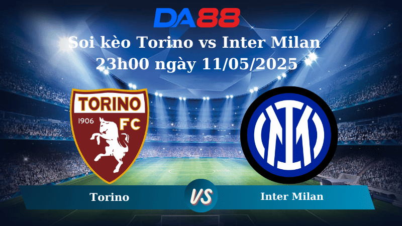 Nhận định soi kèo Torino vs Inter Milan 23h00 ngày 11/05/2025 – Serie A  DA88