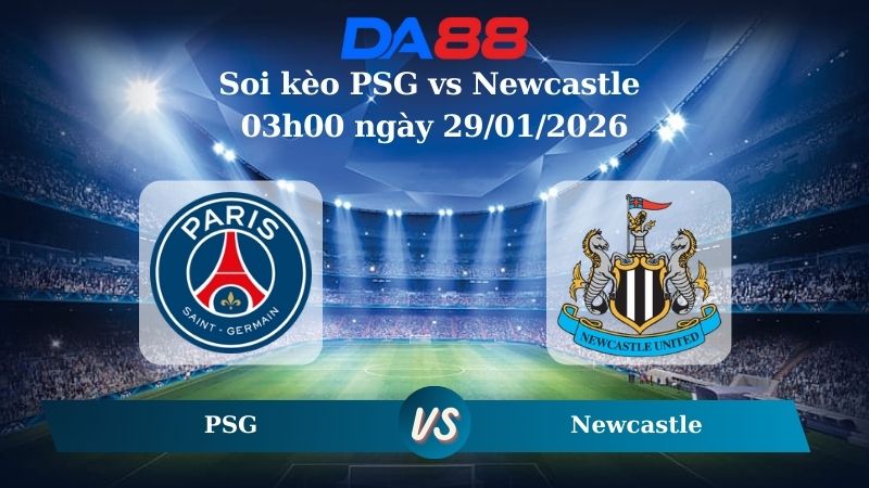 Nhận định soi kèo PSG vs Newcastle 03h00 ngày 29/01/2026 – Champions League  DA88