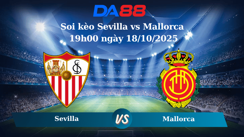 Nhận định soi kèo Sevilla vs Mallorca 19h00 ngày 18/10/2025 –  La Liga  DA88
