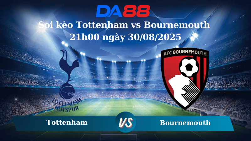 Nhận định soi kèo Tottenham vs Bournemouth 21h00 ngày 30/08/2025 – Ngoại Hạng Anh DA88