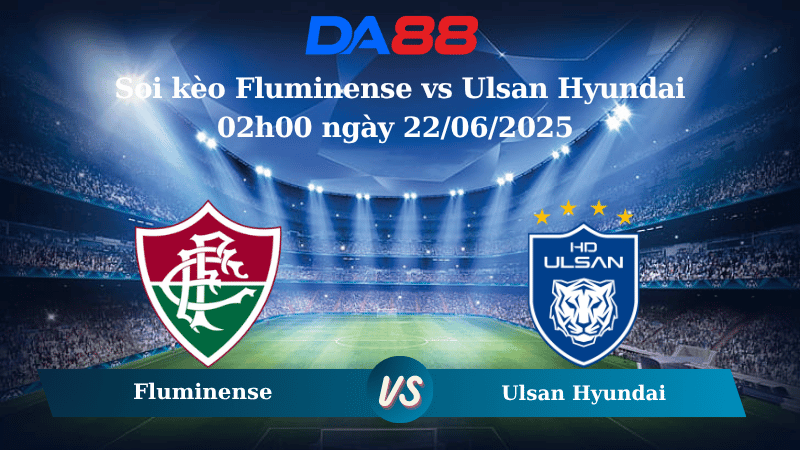 Nhận định soi kèo Fluminense vs Ulsan Hyundai 02h00 ngày 22/06/2025 – FIFA Club World Cup DA88