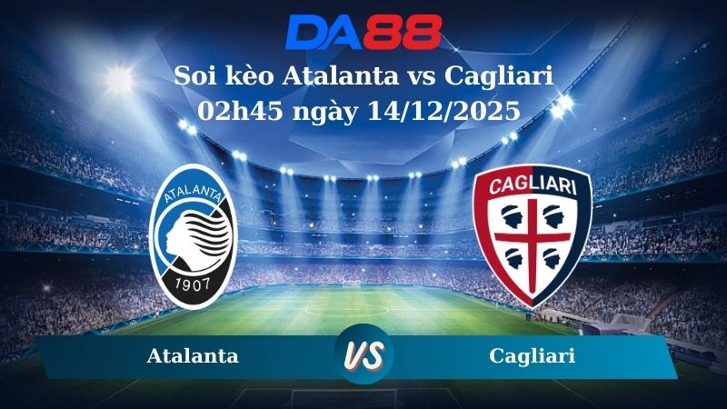 Nhận định soi kèo Atalanta vs Cagliari 02h45 ngày 14/12/2025 – Serie A  DA88