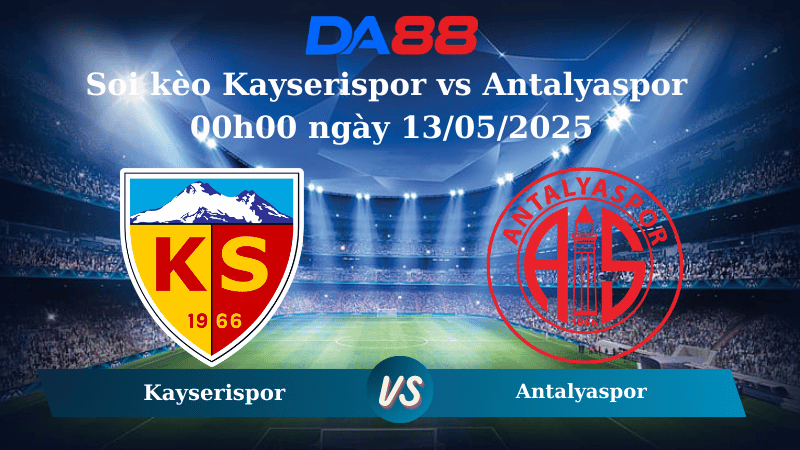 Nhận định soi kèo Kayserispor vs Antalyaspor 00h00 ngày 13/05/2025 - VĐQG Thổ Nhĩ Kỹ DA88