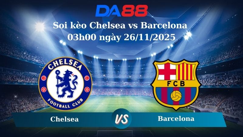 Nhận định soi kèo Chelsea vs Barcelona 03h00 ngày 26/11/2025 – Champions League DA88