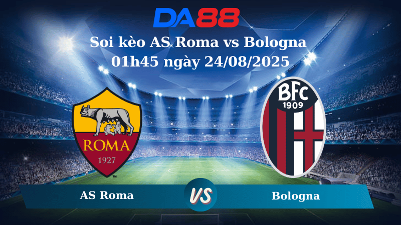 Nhận định soi kèo AS Roma vs Bologna 01h45 ngày 24/08/2025 - Serie A DA88