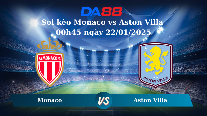 Nhận định soi kèo Monaco vs Aston Villa 00h45 ngày 22/01/2025 – Champions League DA88