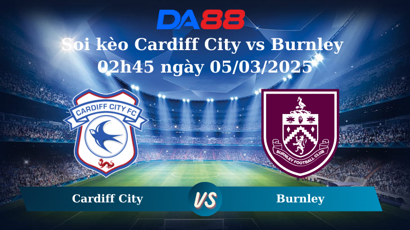 Nhận định soi kèo Cardiff City vs Burnley 02h45 ngày 05/03/2025 – Hạng nhất Anh DA88
