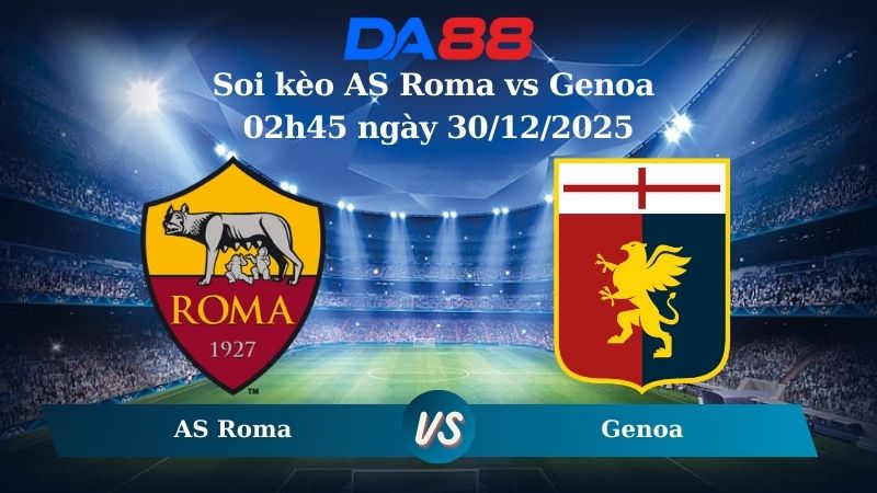Nhận định soi kèo AS Roma vs Genoa 02h45 ngày 30/12/2025 – Serie A  DA88