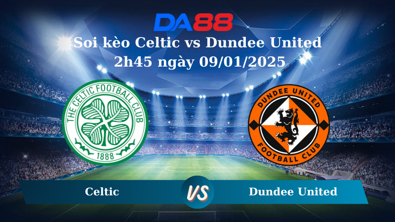 Nhận định soi kèo Celtic vs Dundee United 2h45 ngày 09/01/2025 - VĐQG Scotland  DA88