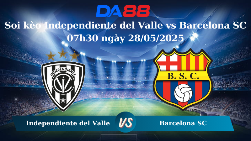 Nhận định soi kèo Independiente del Valle vs Barcelona SC 07h30 ngày 28/05/2025 – Copa Libertadores DA88