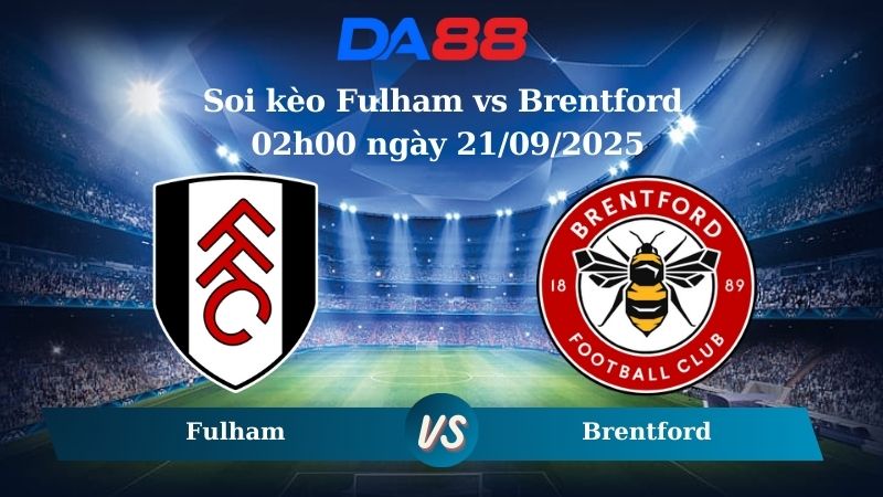 Nhận định soi kèo Fulham vs Brentford 02h00 ngày 21/09/2025 – Ngoại hạng Anh  DA88