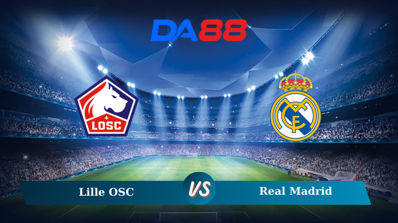 Nhận định soi kèo Lille OSC vs Real Madrid 02h00 ngày 03/10/2024 – Champions League DA88