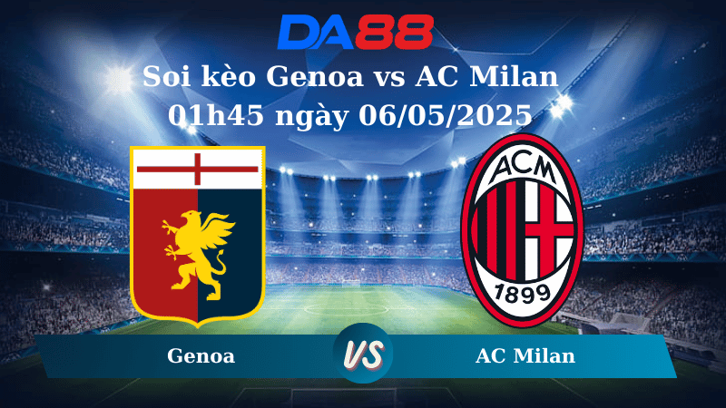 Nhận định soi kèo Genoa vs AC Milan 01h45 ngày 06/05/2025 - Serie A DA88