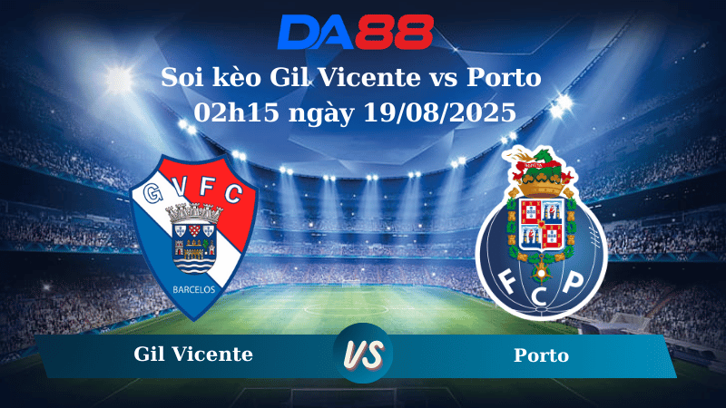 Nhận định soi kèo Gil Vicente vs Porto 02h15 ngày 19/08/2025 - VĐQG Bồ Đào Nha DA88