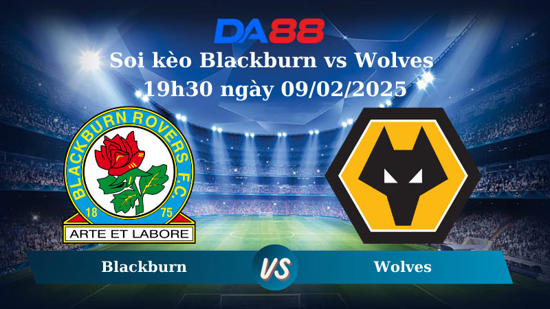 Nhận định soi kèo Blackburn vs Wolves 19h30 ngày 09/02/2025 – FA Cup DA88