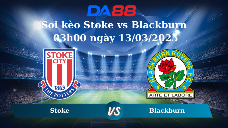 Nhận định soi kèo Stoke vs Blackburn 03h00 ngày 13/03/2025 - Hạng Nhất Anh DA88