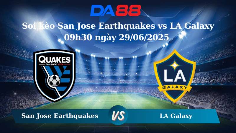 Nhận định soi kèo San Jose Earthquakes vs LA Galaxy 09h30 ngày 29/06/2025 – Nhà nghề Mỹ DA88