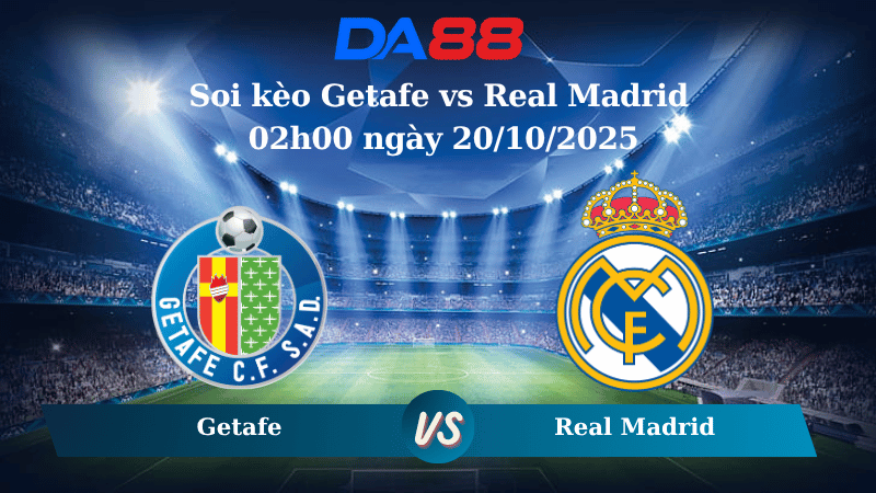 Nhận định Soi kèo Getafe vs Real Madrid 02h00 ngày 20/10/2025 - La Liga DA88