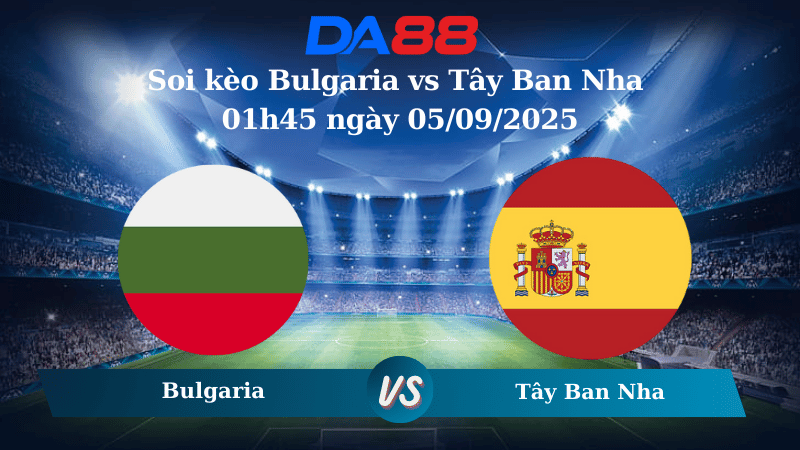Nhận định soi kèo Bulgaria vs Tây Ban Nha 01h45 ngày 05/09/2025 – Vòng loại World Cup 2026 DA88