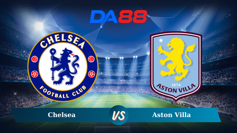 Nhận định soi kèo Chelsea vs Aston Villa 20h30 ngày 01/12/2024 – Ngoại hạng Anh DA88