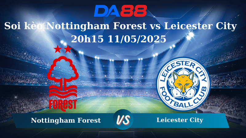 Nhận định soi kèo Nottingham Forest vs Leicester City 20h15 11/05/2025 – Ngoại Hạng Anh  DA88
