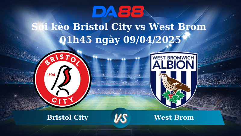 Nhận định soi kèo Bristol City vs West Brom 01h45 ngày 09/04/2025 – Hạng nhất Anh DA88