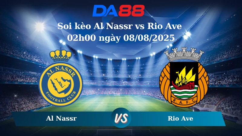 Nhận định soi kèo Al Nassr vs Rio Ave 02h00 ngày 08/08/2025 - Giao hữu CLB DA88