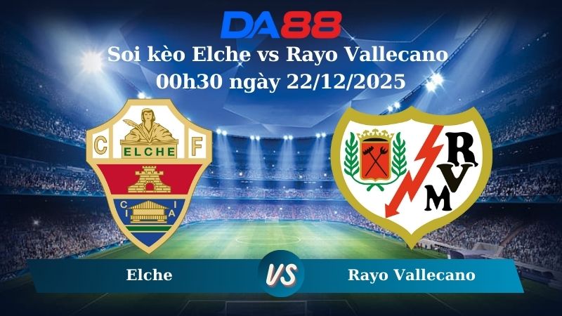Nhận định soi kèo Elche vs Rayo Vallecano 00h30 ngày 22/12/2025 – La Liga  DA88