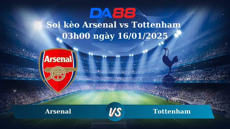 Nhận định soi kèo Arsenal vs Tottenham 03h00 ngày 16/01/2025 – Ngoại hạng Anh DA88