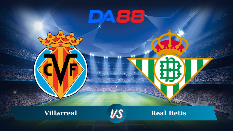 Nhận định soi kèo Villarreal vs Real Betis 00h30 ngày 16/12/2024 - La Liga DA88