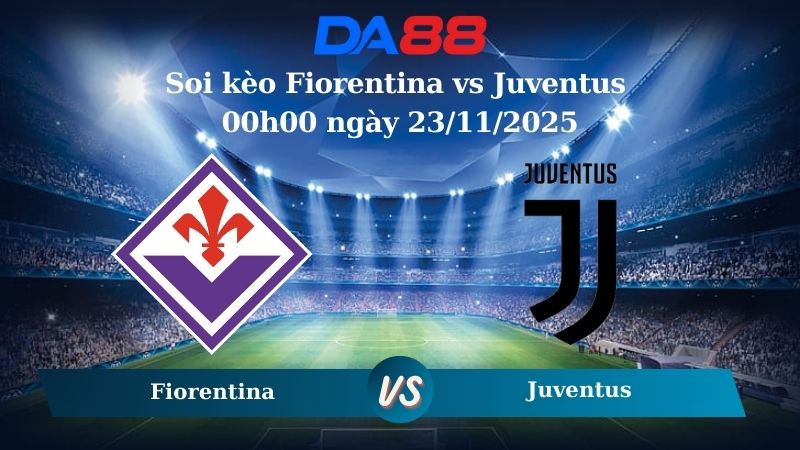 Nhận định soi kèo Fiorentina vs Juventus 00h00 ngày 23/11/2025 – Serie A  DA88