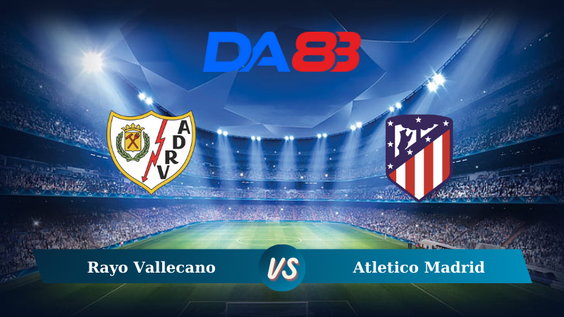 Nhận định soi kèo Rayo Vallecano vs Atletico Madrid 02h00 23/09/2024 – La Liga DA88