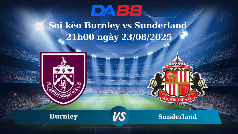 Nhận định soi kèo Burnley vs Sunderland 21h00 ngày 23/08/2025 – Ngoại hạng Anh DA88