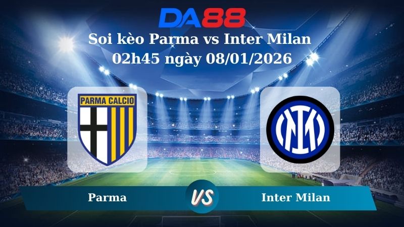 Nhận định soi kèo Parma vs Inter Milan 02h45 ngày 08/01/2026 – Serie A  DA88
