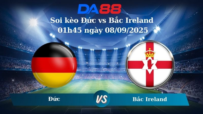 Nhận định soi kèo Đức vs Bắc Ireland 01h45 ngày 08/09/2025 - Vòng loại World Cup 2026 DA88