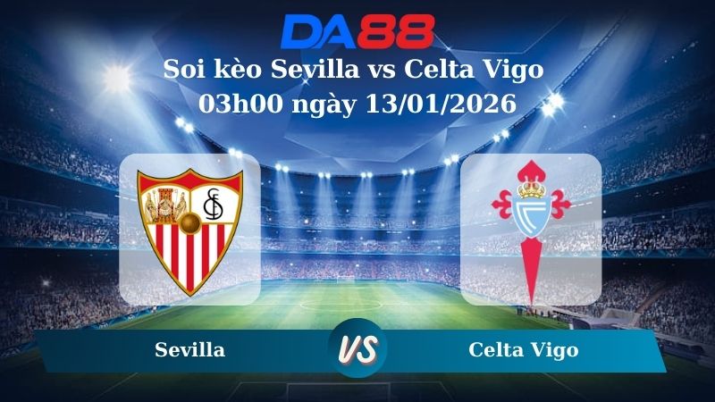 Nhận định soi kèo Sevilla vs Celta Vigo 03h00 ngày 13/01/2026  – La Liga DA88
