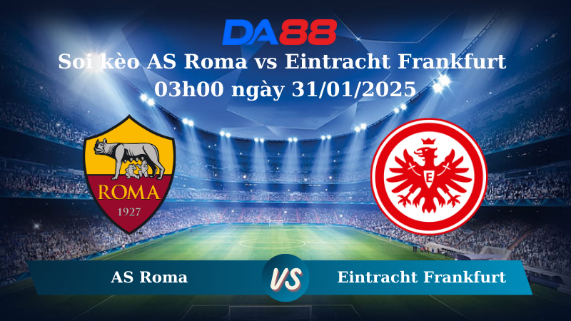 Nhận định soi kèo AS Roma vs Eintracht Frankfurt 03h00 ngày 31/01/2025 – Europa League DA88