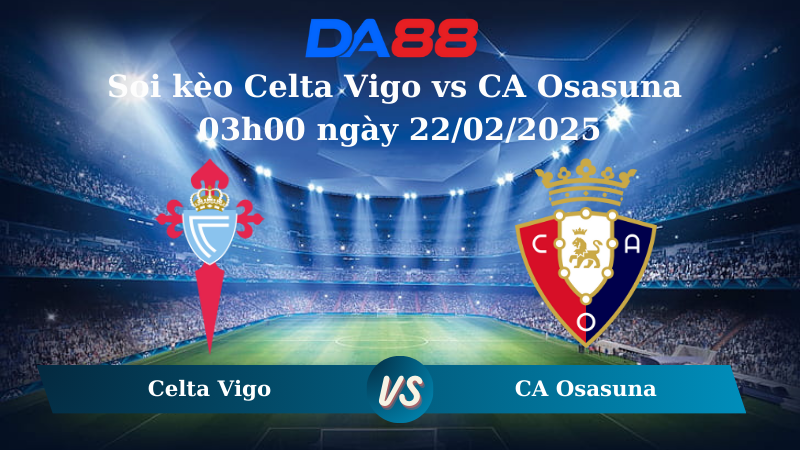 Nhận định soi kèo Celta Vigo vs CA Osasuna 03h00 ngày 22/02/2025 – La Liga DA88